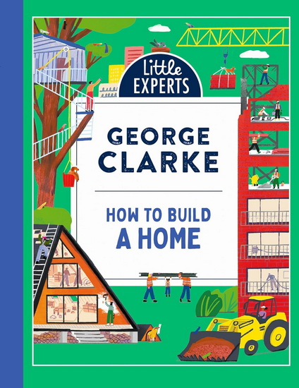 How to Build a Home (Little Experts) - GEORGE CLARKE - ROBERT SAE-HENG