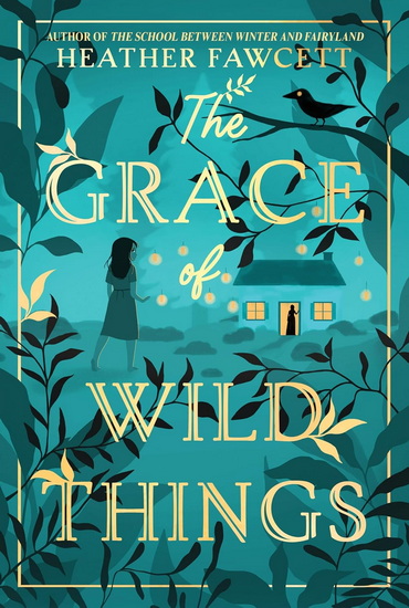 The Grace of Wild Things - HEATHER FAWCETT