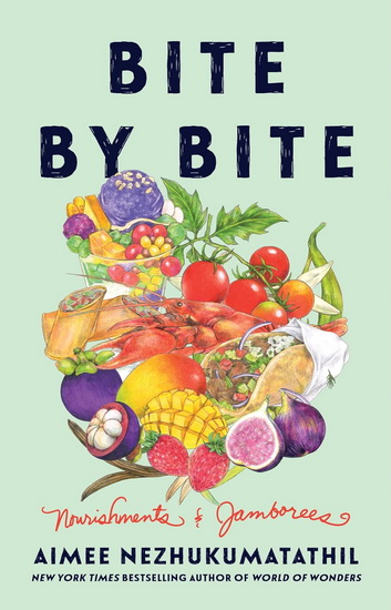 Bite by Bite: Nourishments and Jamborees - AIMEE NEZHUKUMATATHIL