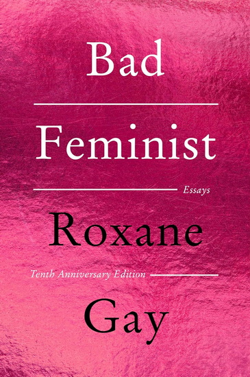 Bad Feminist [Tenth Anniversary Edition] - ROXANE GAY