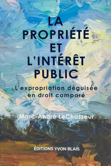 La Propriété et l'intérêt public : L'expropriation déguisée en droit comparé - MARC-ANDRÉ LECHASSEUR