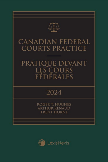 Pratique devant les Cours fédérales/Canadian Federal Courts Practice 2024 + E-Book - ROGERT T HUGHES & AL