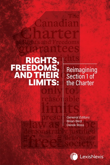 Rights, Freedoms, and Their Limits: Reimagining Section 1 of the Charter - BRIAN BIRD - DEREK B M ROSS