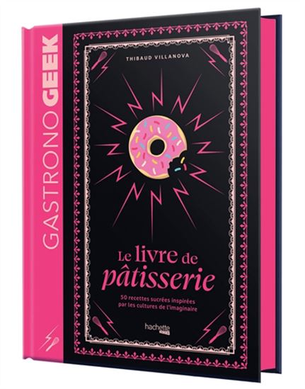 Gastronogeek : le livre de pâtisserie : 50 recettes sucrées inspirées par les cultures de l&#39;imaginaire - THIBAUD VILLANOVA - BÉRENGÈRE DEMONCY