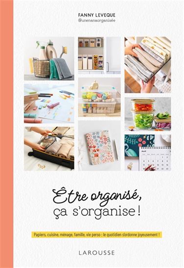 Être organisé, ça s'organise ! : papiers, cuisine, ménage, famille, vie perso - FANNY LEVÊQUE