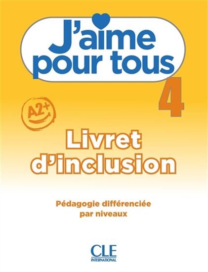 J&#39;aime pour tous : livret d&#39;inclusion : pédagogie différenciée par niveaux, Vol. 4. A2+ - COLLECTIF