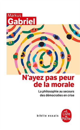 N&#39;ayez pas peur de la morale : la philosophie au secours des démocraties en crise - MARKUS GABRIEL