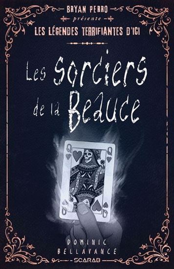 Les Légendes terrifiantes d'ici : les sorciers de la Beauce - DOMINIC BELLAVANCE