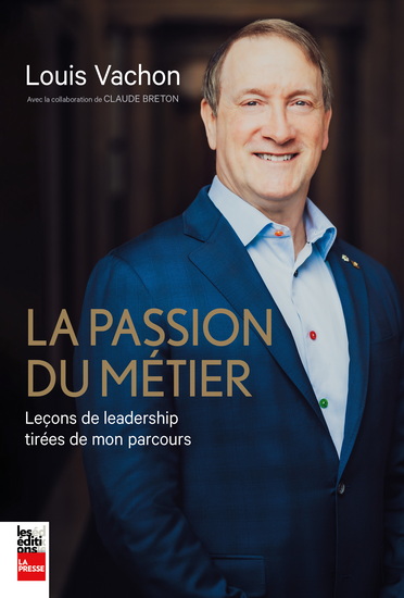 La Passion du métier : leçons de leadership tirées de mon parcours - LOUIS VACHON - CLAUDE BRETON
