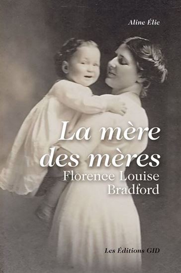 La Mère des mères : Florence Louise Bradford - ALINE ÉLIE
