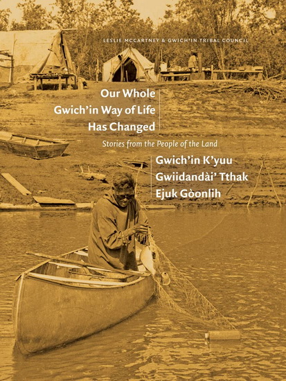 Our Whole Gwich&#39;in Way of Life Has Changed / Gwich&#39;in K&#39;yuu Gwiidanda`i&#39; Tthak Ejuk Go`onlih - LESLIE MCCARTNEY