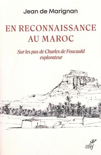 En reconnaissance au Maroc : sur les pas de Charles de Foucauld explorateur - DE JEAN MARIGNAN