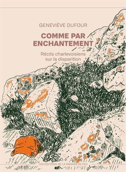 Comme par enchantement : récits charlevoisiens sur la disparition - GENEVIÈVE DUFOUR