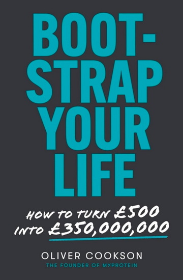 Bootstrap Your Life: How to turn £500 into £50 million - OLIVER COOKSON