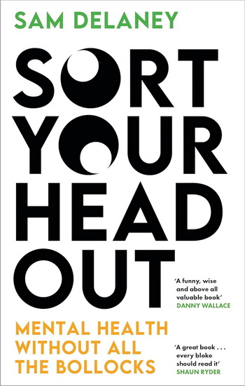 Sort Your Head Out: Mental health without all the bollocks - SAM DELANEY