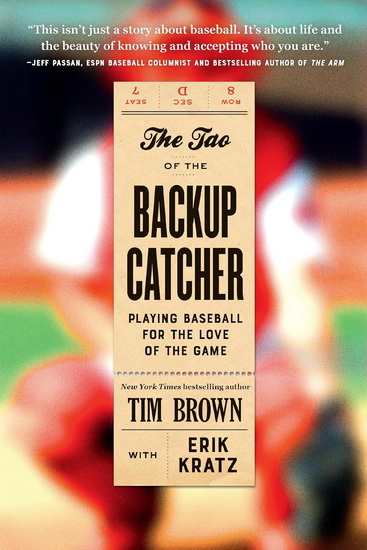 The Tao of the Backup Catcher: Playing Baseball for the Love of the Game - TIM BROWN - ERIK KRATZ