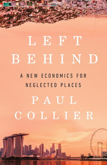 Left Behind: A New Economics for Neglected Places - PAUL COLLIER