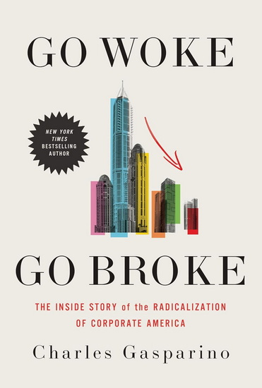 Go Woke, Go Broke: The Inside Story of the Radicalization of Corporate America - CHARLES GASPARINO