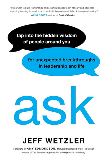 Ask: Tap Into the Hidden Wisdom of People Around You for Unexpected Breakthroughs In Leadership and Life - JEFF WETZLER - AMY EDMONDSON