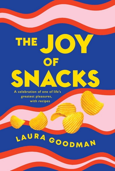 The Joy of Snacks: A celebration of one of life's greatest pleasures, with recipes **SHORTLISTED FOR THE FORTNUM AND MASON FOOD BOOK OF THE YEAR** - LAURA GOODMAN