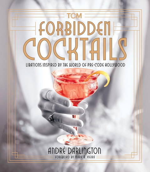 Forbidden Cocktails: Libations Inspired by the World of Pre-Code Hollywood - ANDRÉ DARLINGTON - MARK A VIEIRA
