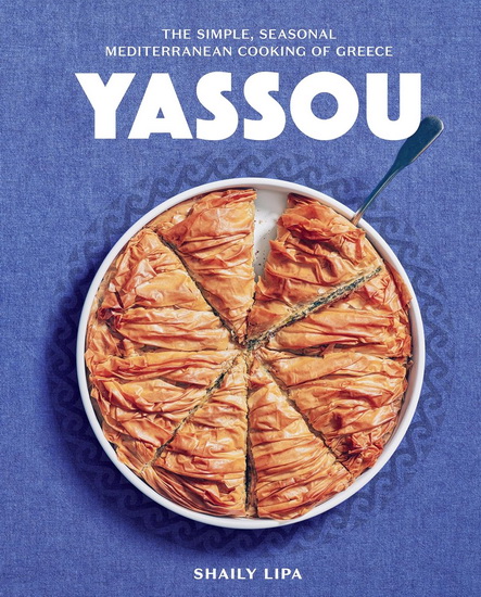 Yassou: The Simple, Seasonal Mediterranean Cooking of Greece - SHAILY LIPA