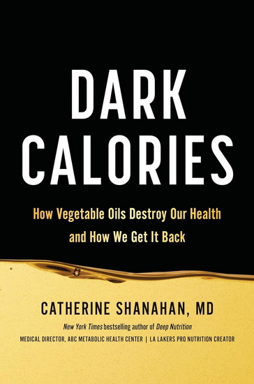 Dark Calories: How Vegetable Oils Destroy Our Health and How We Can Get It Back - CATE SHANAHAN