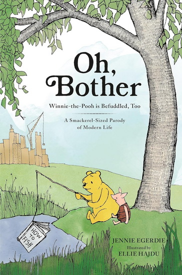 Oh, Bother: Winnie-the-Pooh is Befuddled, Too (A Smackerel-Sized Parody of Modern Life) - JENNIE EGERDIE - ELLIE HAJDU