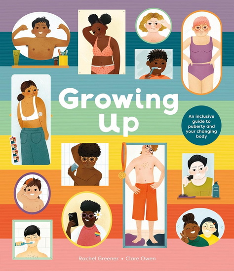 Growing Up: An Inclusive Guide to Puberty and Your Changing Body - RACHEL GREENER - CLARE OWEN