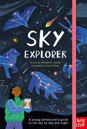 Sky Explorer: A Young Adventurer&#39;s Guide to the Sky by Day and Night - ELIZABETH JENNER - ANJA SUŠANJ