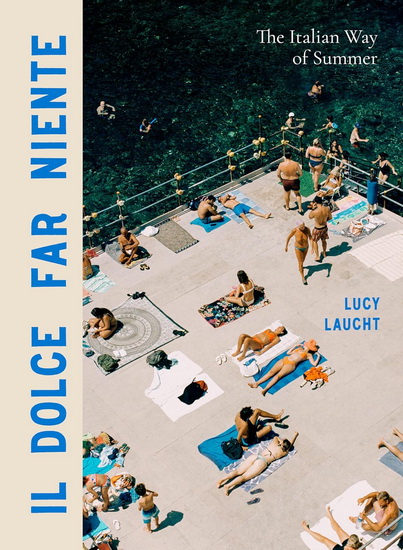 Il Dolce Far Niente: The Italian Way of Summer - LUCY LAUCHT
