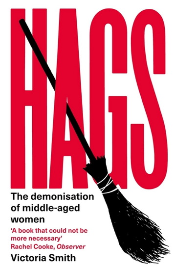 Hags: The Demonisation of Middle-Aged Women - VICTORIA SMITH