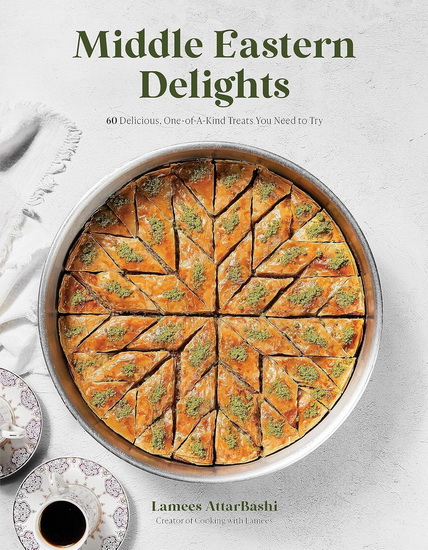 Middle Eastern Delights: 60 Delicious, One-Of-a-Kind Treats You Need to Try - LAMEES ATTAR-BASHI