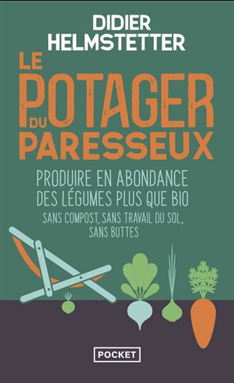 Le Potager du paresseux : produire en abondance des légumes plus que bio : sans compost, sans travail du sol, sans buttes - DIDIER HELMSTETTER & AL