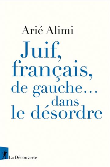 Juif, Français, de gauche... dans le désordre - ARIÉ ALIMI