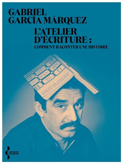 L&#39;Atelier d&#39;écriture : comment raconter une histoire N. éd. - GABRIEL GARCIA MARQUEZ