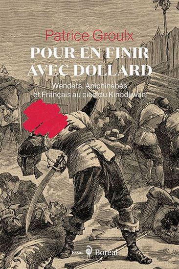 Pour en finir avec Dollard : Wendats, Anichinabés et Français au pied du Kinodjiwan - PATRICE GROULX