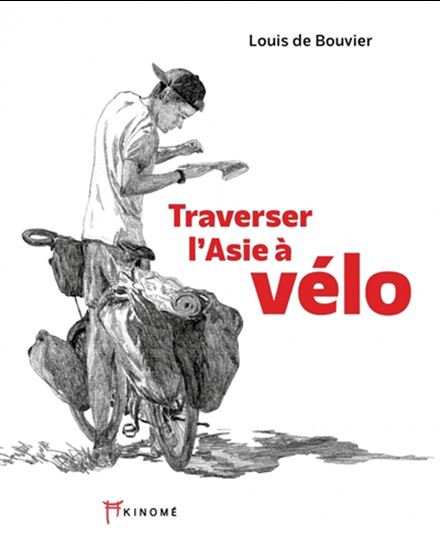 Traverser l&#39;Asie à vélo - LOUIS DE BOUVIER