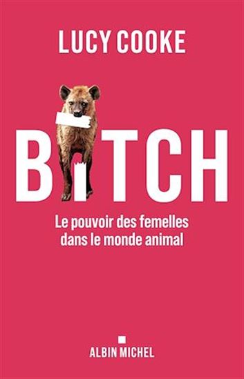 Bitch : le pouvoir des femelles dans le monde anima - LUCY COOKE