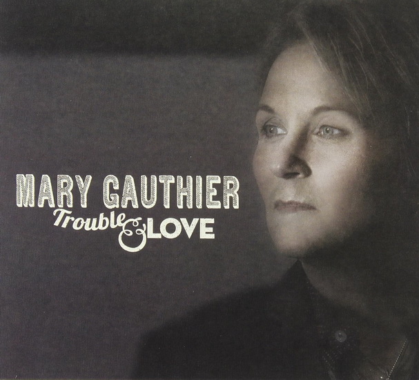 Trouble And Love - MARY GAUTHIER