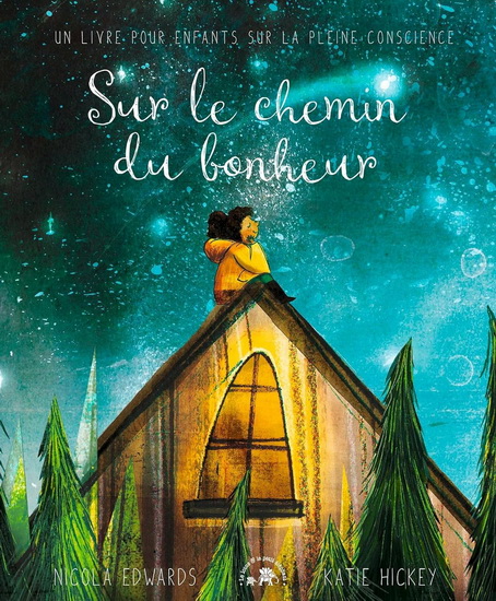 Sur le chemin du bonheur : un livre pour enfants sur la pleine conscience - NICOLA EDWARDS - KATIE HICKEY