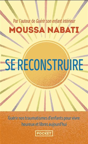Se reconstruire : guérir nos traumatismes d'enfants pour vivre heureux et libres aujourd'hui - MOUSSA NABATI