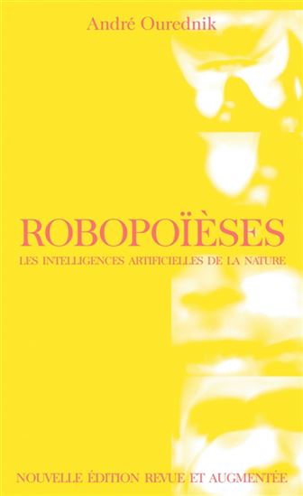 Robopoïèses : les intelligences artificielles de la nature N. éd. - ANDRÉ OUREDNIK
