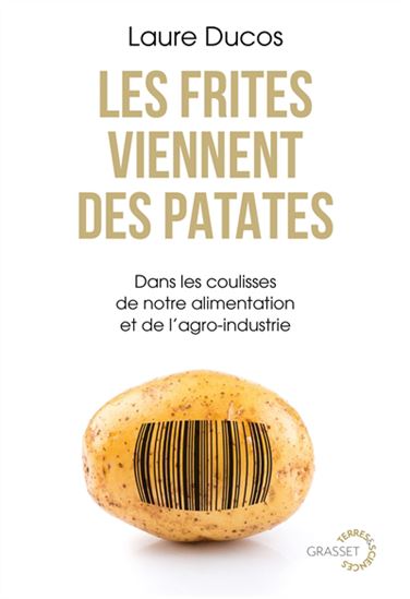 Les Frites viennent des patates : dans les coulisses de notre alimentation et de l&#39;agro-industrie - LAURE DUCOS