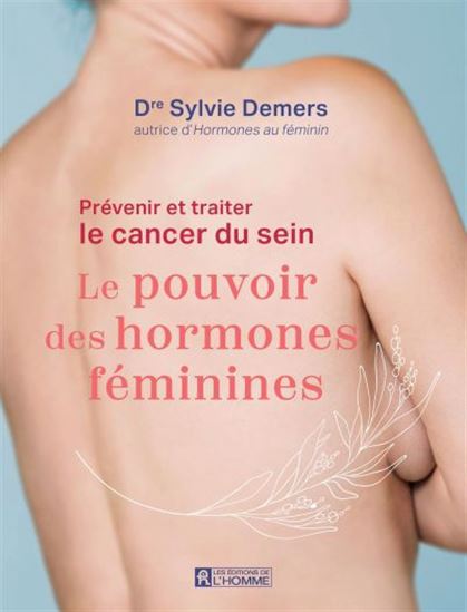 Prévenir et traiter le cancer du sein : le pouvoir des hormones féminines - SYLVIE DEMERS