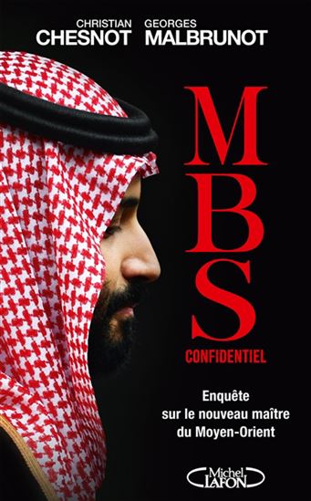 MBS confidentiel : enquête exclusive : le nouveau maître du Moyen Orient - CHRISTIAN CHESNOT - GEORGES MALBRUNOT