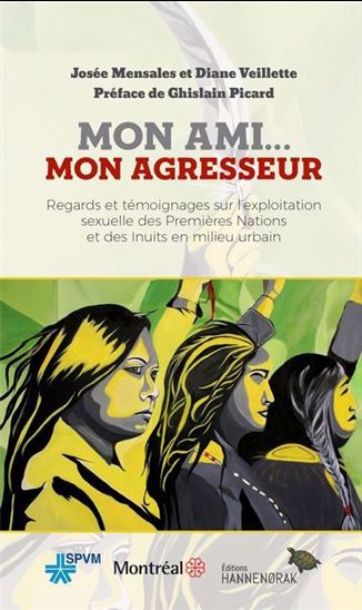 Mon ami... mon agresseur : Regards et témoignages sur l’exploitation sexuelle des Premières Nations et des Inuits en milieu urbain - JOSÉE MENSALES - DIANE VEILLETTE