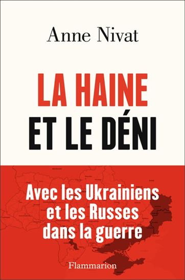 La Haine et le déni : avec les ukrainiens et les russes dans la guerre - ANNE NIVAT