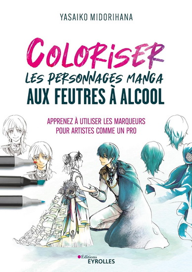 Coloriser les personnages manga aux feutres à alcool : apprenez à utiliser les marqueurs pour artistes comme un pro - YASAIKO MIDORIHANA