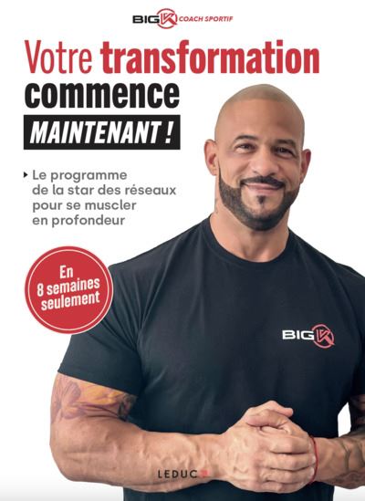 Votre transformation commence maintenant ! : le programme de Big K pour se muscler en profondeur - BIG K